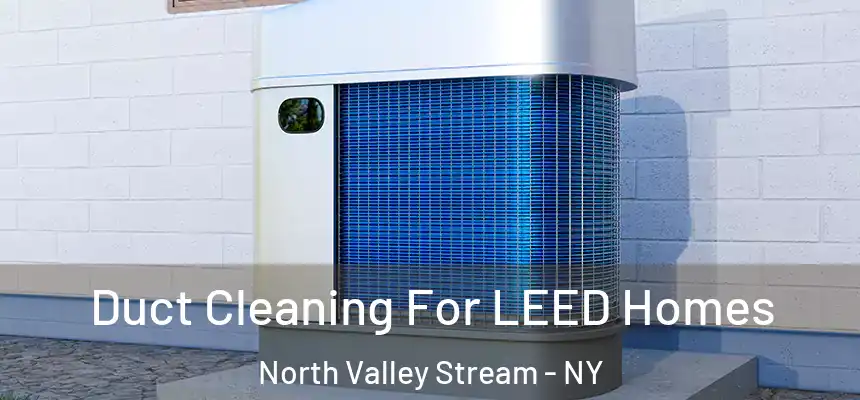  Duct Cleaning For LEED Homes North Valley Stream - NY