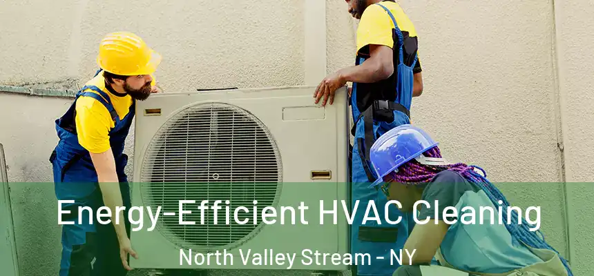  Energy-Efficient HVAC Cleaning North Valley Stream - NY