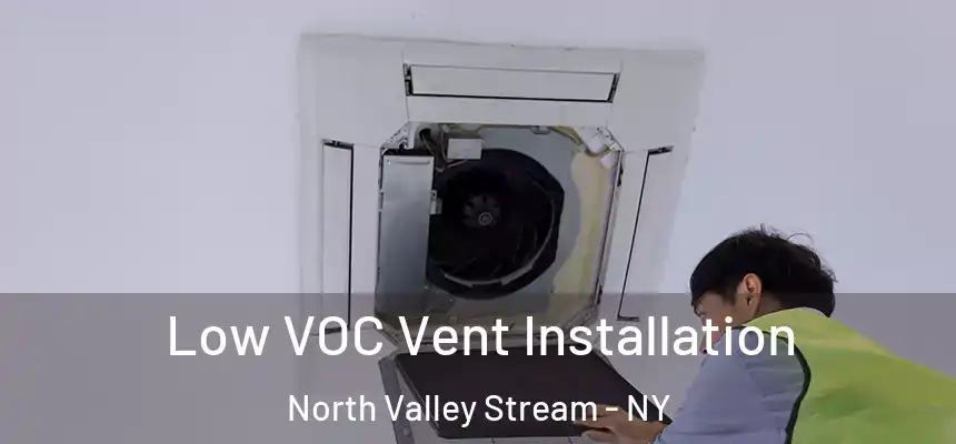  Low VOC Vent Installation North Valley Stream - NY