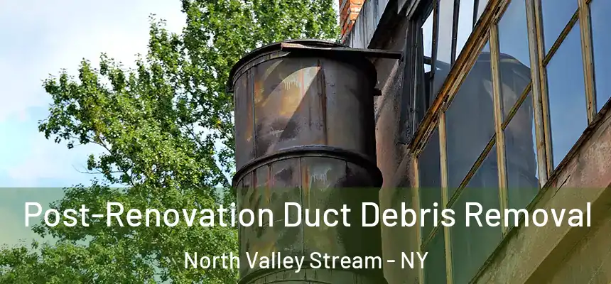  Post-Renovation Duct Debris Removal North Valley Stream - NY