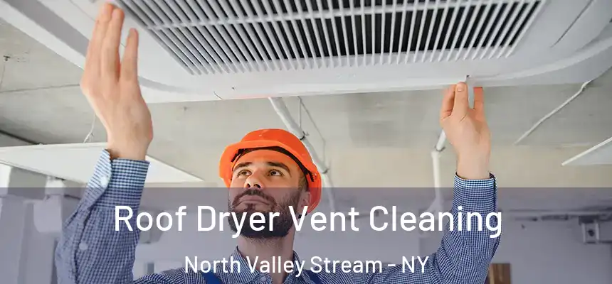 Roof Dryer Vent Cleaning North Valley Stream - NY