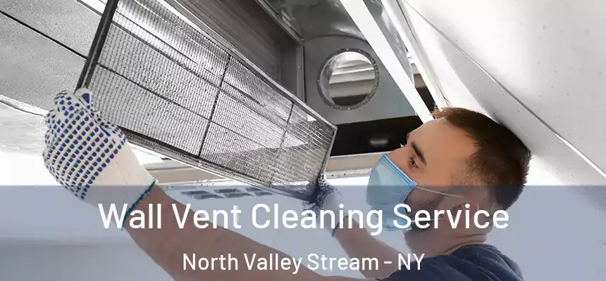 Wall Vent Cleaning Service North Valley Stream - NY